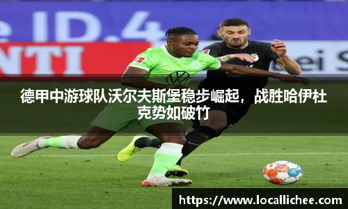 德甲中游球队沃尔夫斯堡稳步崛起，战胜哈伊杜克势如破竹