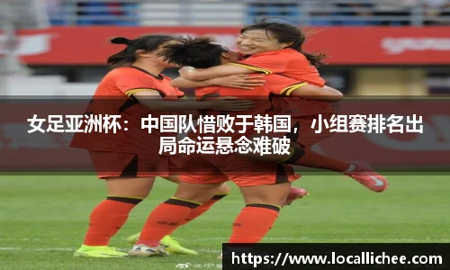 女足亚洲杯：中国队惜败于韩国，小组赛排名出局命运悬念难破