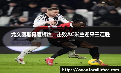 尤文图斯再度辉煌，击败AC米兰迎来三连胜