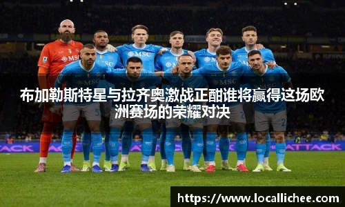 布加勒斯特星与拉齐奥激战正酣谁将赢得这场欧洲赛场的荣耀对决