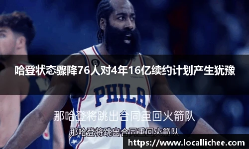 哈登状态骤降76人对4年16亿续约计划产生犹豫